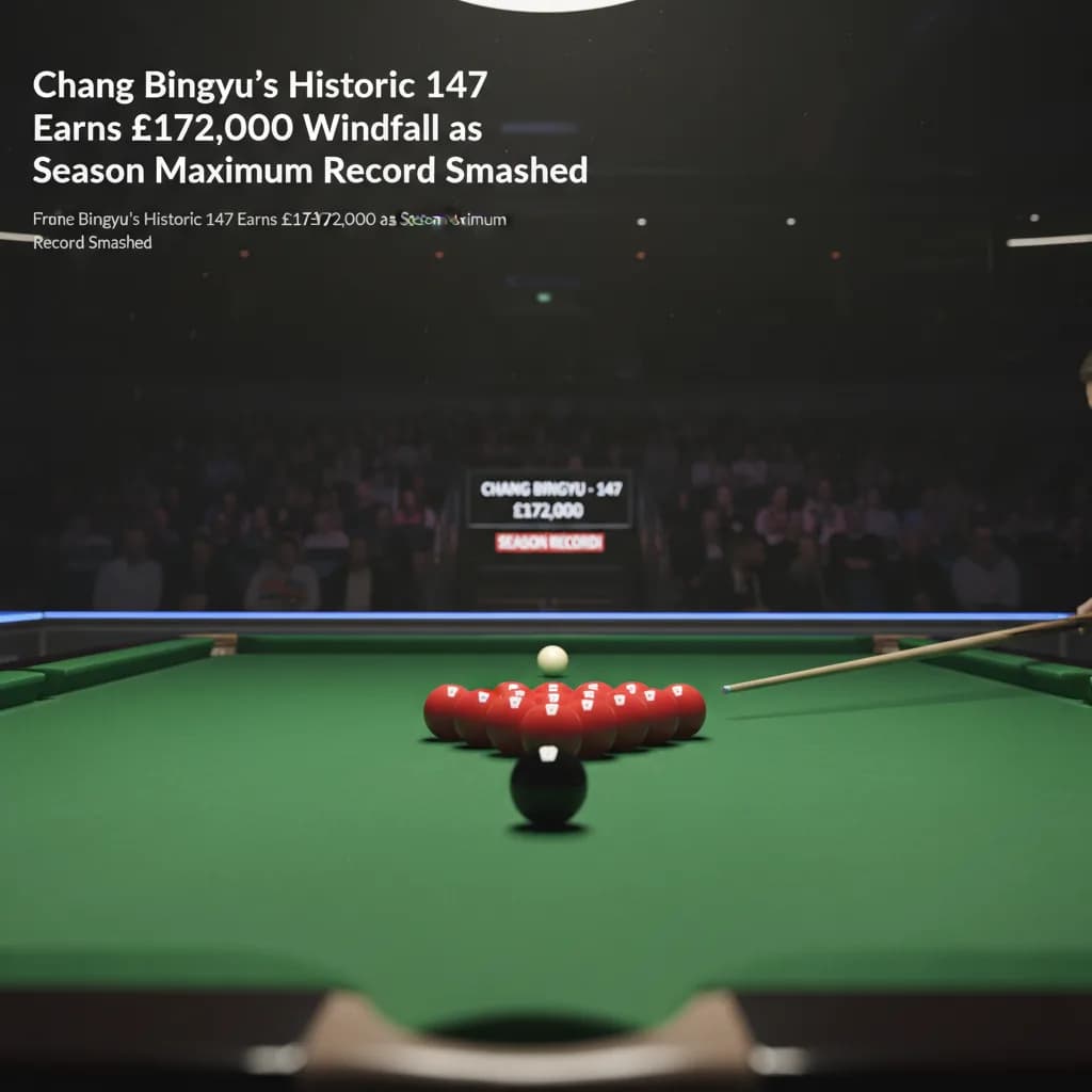 Chang Bingyu's Historic 147 Earns £172,000 Windfall as Season Maximum Record Smashed