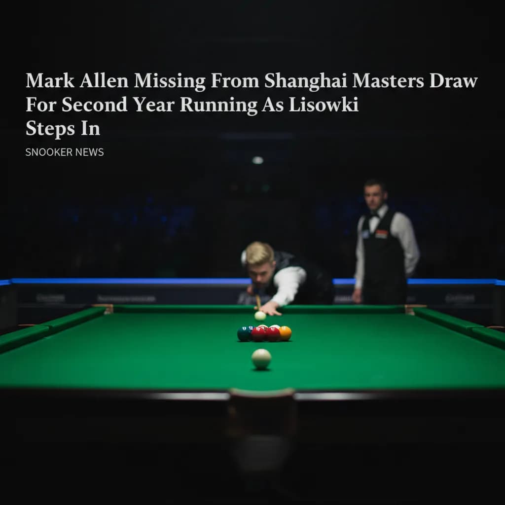 Mark Allen Missing From Shanghai Masters Draw For Second Year Running As Lisowski Steps In